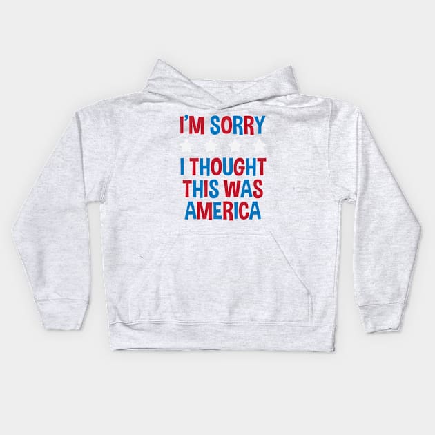 I&amp;#39;m Sorry, I Thought This Was America Kids Hoodie by Kyle O'Briant